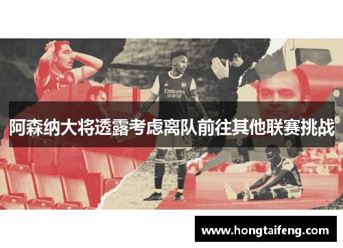 阿森纳大将透露考虑离队前往其他联赛挑战