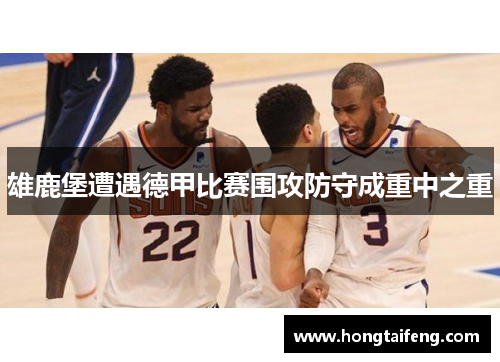 雄鹿堡遭遇德甲比赛围攻防守成重中之重