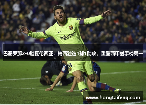 巴塞罗那2-0胜瓦伦西亚，梅西独造1球1助攻，重登西甲射手榜第一
