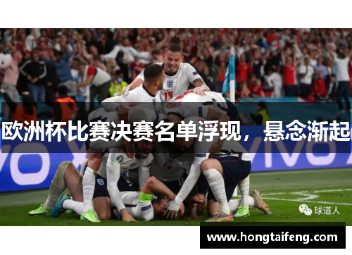 欧洲杯比赛决赛名单浮现，悬念渐起