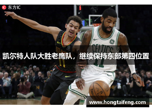 凯尔特人队大胜老鹰队，继续保持东部第四位置