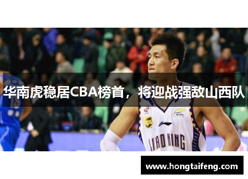 华南虎稳居CBA榜首，将迎战强敌山西队