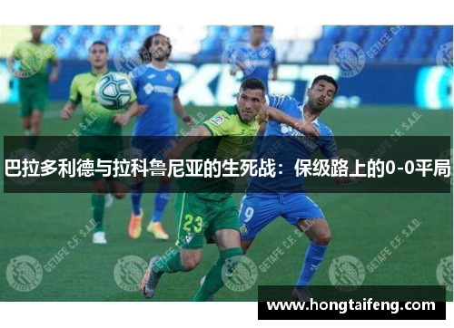 巴拉多利德与拉科鲁尼亚的生死战：保级路上的0-0平局