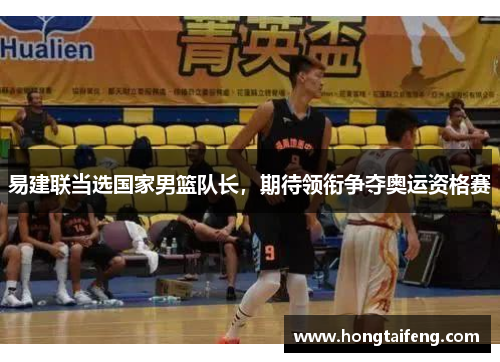 易建联当选国家男篮队长，期待领衔争夺奥运资格赛