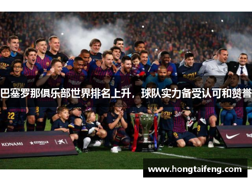 巴塞罗那俱乐部世界排名上升，球队实力备受认可和赞誉