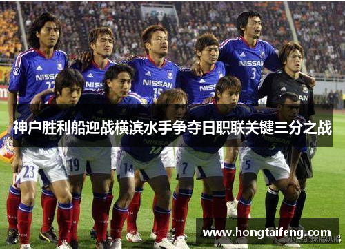 神户胜利船迎战横滨水手争夺日职联关键三分之战