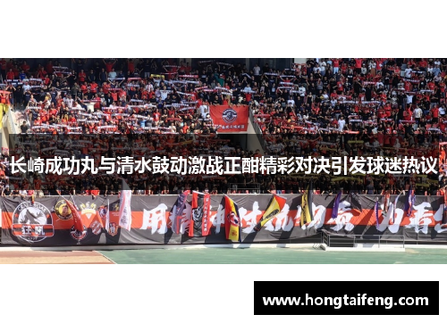 长崎成功丸与清水鼓动激战正酣精彩对决引发球迷热议